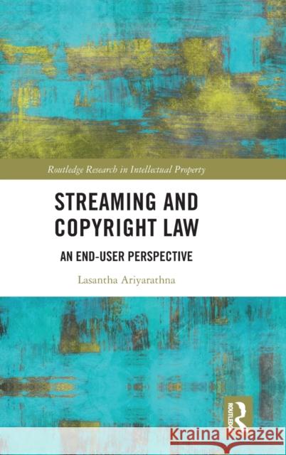 Streaming and Copyright Law: An end-user perspective Ariyarathna, Lasantha 9781032260860 Routledge