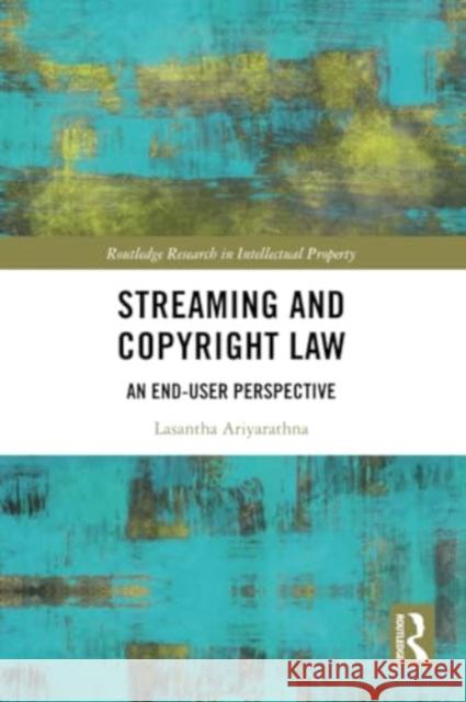 Streaming and Copyright Law: An End-User Perspective Lasantha Ariyarathna 9781032260907 Routledge