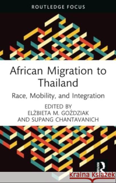 African Migration to Thailand: Race, Mobility, and Integration Elżbieta M. Goździak Supang Chantavanich 9781032261102 Routledge