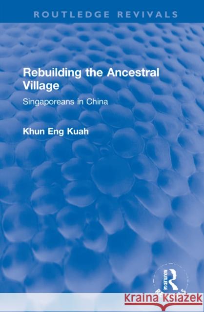 Rebuilding the Ancestral Village: Singaporeans in China Khun Eng Kuah 9781032261218 Routledge