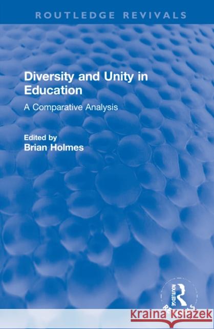 Diversity and Unity in Education: A Comparative Analysis Brian Holmes 9781032261461 Routledge