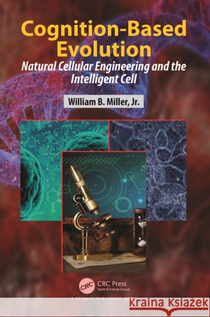 Cognition-Based Evolution: Natural Cellular Engineering and the Intelligent Cell William B. Miller 9781032261485 Taylor & Francis Ltd