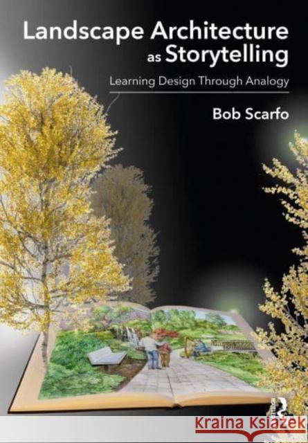 Landscape Architecture as Storytelling: Learning Design Through Analogy Scarfo, Bob 9781032261850 Taylor & Francis Ltd