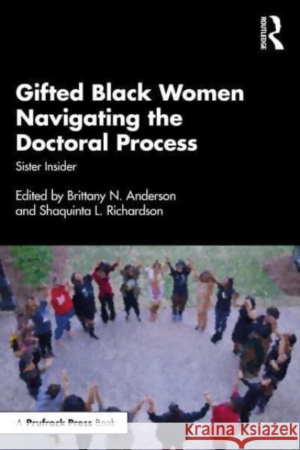 Gifted Black Women Navigating the Doctoral Process: Sister Insider Brittany N. Anderson Shaquinta L. Richardson 9781032261874 Routledge