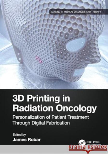 3D Printing in Radiation Therapy: A Handbook James Robar 9781032261959 CRC Press