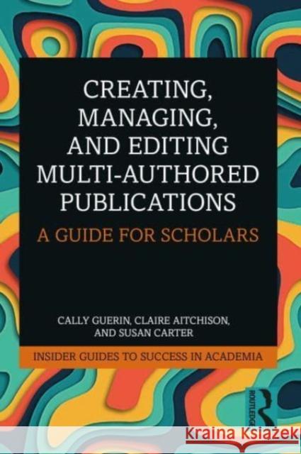 Creating, Managing, and Editing Multi-Authored Publications Susan (University of Auckland, New Zealand) Carter 9781032262154 Taylor & Francis Ltd