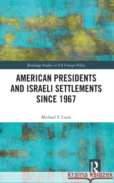 American Presidents and Israeli Settlements since 1967 Cairo, Michael F. 9781032262178 Taylor & Francis Ltd