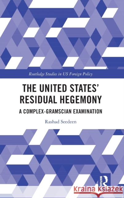 The United States’ Residual Hegemony: A Complex-Gramscian Examination Rashad Seedeen 9781032262215 Routledge