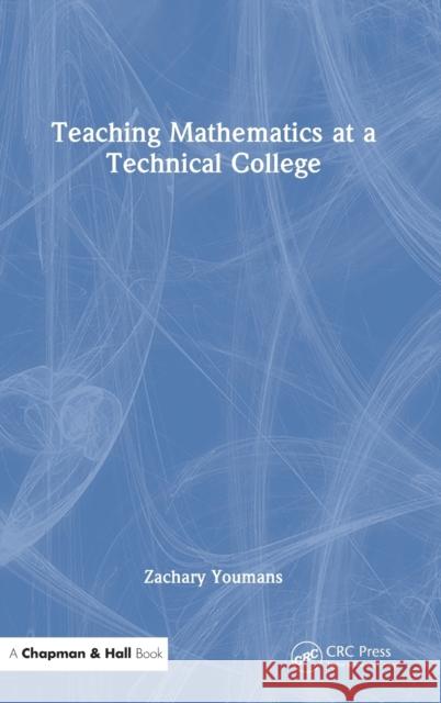 Teaching Mathematics at a Technical College Zachary (Central Georgia Technical College) Youmans 9781032262437 Taylor & Francis Ltd