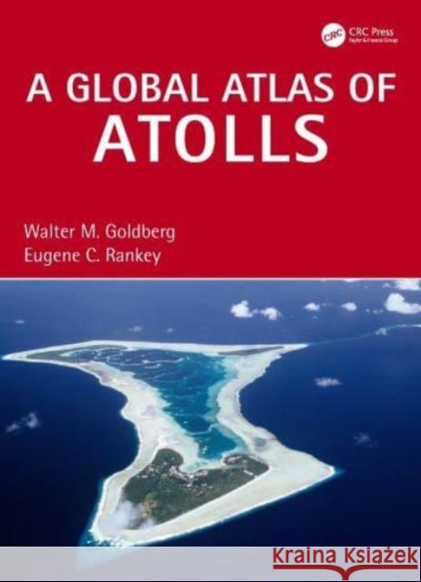 A Global Atlas of Atolls Walter M. Goldberg Eugene C. Rankey 9781032262468 Taylor & Francis Ltd