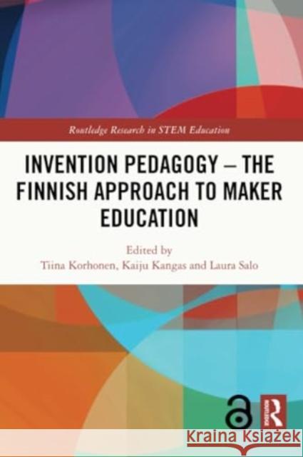 Invention Pedagogy - The Finnish Approach to Maker Education Tiina Korhonen Kaiju Kangas Laura Salo 9781032262505 Routledge