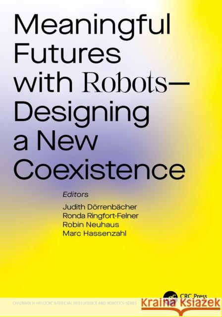 Meaningful Futures with Robots: Designing a New Coexistence D Ronda Ringfort-Felner Robin Neuhaus 9781032262673 CRC Press