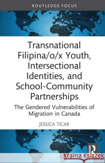 Transnational Filipina/o/x Youth, Intersectional Identities, and School-Community Partnerships Jessica Ticar 9781032262703 Taylor & Francis Ltd