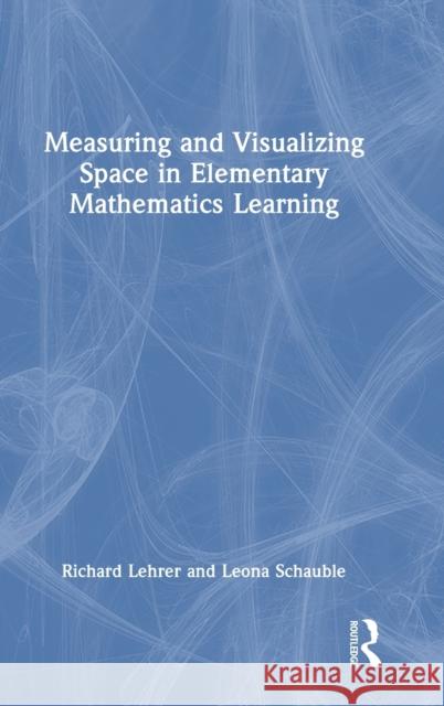 Measuring and Visualizing Space in Elementary Mathematics Learning Leona Schauble 9781032262734