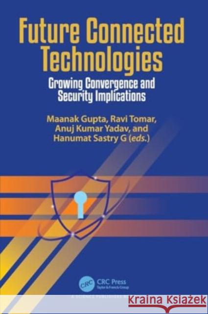 Future Connected Technologies: Growing Convergence and Security Implications Maanak Gupta Ravi Tomar Anuj Kuma 9781032263083 CRC Press