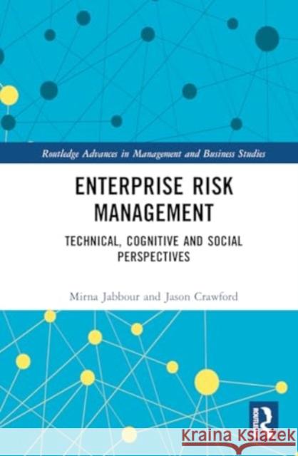 Enterprise Risk Management: Technical, Cognitive and Social Perspectives Mirna Jabbour Jason Crawford 9781032263090