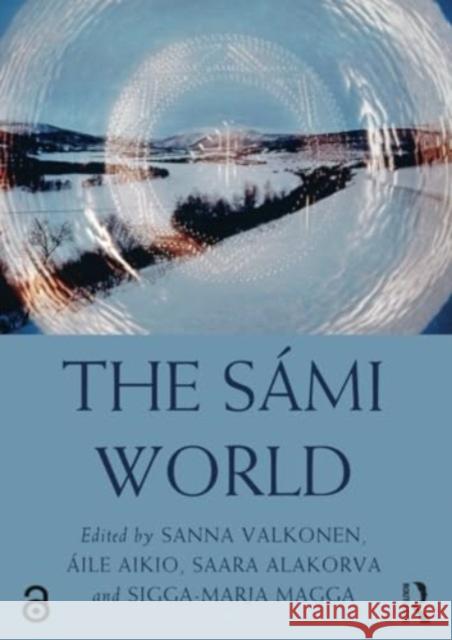 The S?mi World Sanna Valkonen ?ile Aikio Saara Alakorva 9781032263243 Routledge