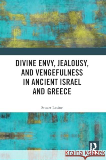 Divine Envy, Jealousy, and Vengefulness in Ancient Israel and Greece Stuart (Wichita State University, USA.) Lasine 9781032263274