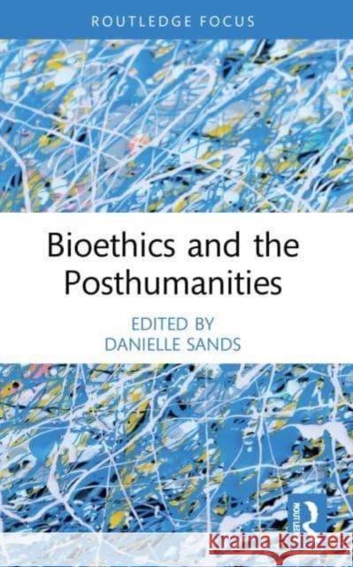 Bioethics and the Posthumanities  9781032263670 Taylor & Francis Ltd