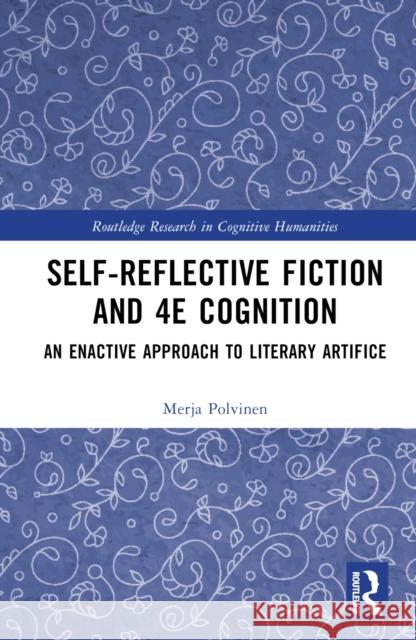 Self-Reflective Fiction and 4e Cognition: An Enactive Approach to Literary Artifice Polvinen, Merja 9781032263731