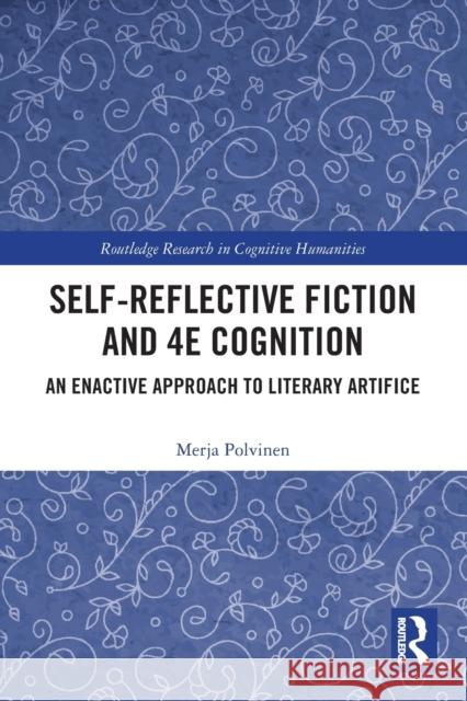 Self-Reflective Fiction and 4e Cognition: An Enactive Approach to Literary Artifice Polvinen, Merja 9781032263748
