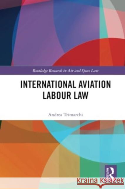 International Aviation Labour Law Andrea (University of Cologne, Italy) Trimarchi 9781032263939 Taylor & Francis Ltd