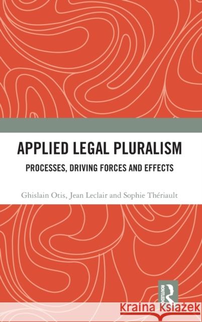 Applied Legal Pluralism: Processes, Driving Forces and Effects Ghislain Otis Jean LeClair Sophie Th 9781032263960 Taylor & Francis Ltd