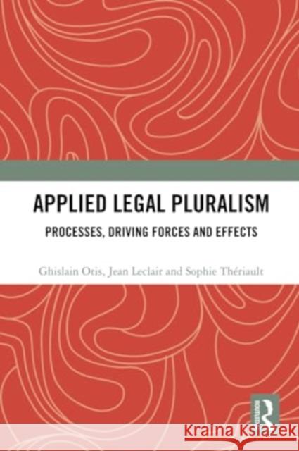 Applied Legal Pluralism: Processes, Driving Forces and Effects Ghislain Otis Jean LeClair Sophie Th?riault 9781032263977 Routledge