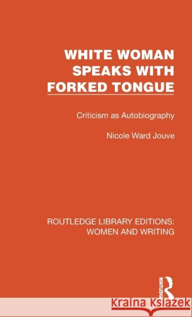 White Woman Speaks with Forked Tongue: Criticism as Autobiography Nicole Ward Jouve 9781032264158 Routledge