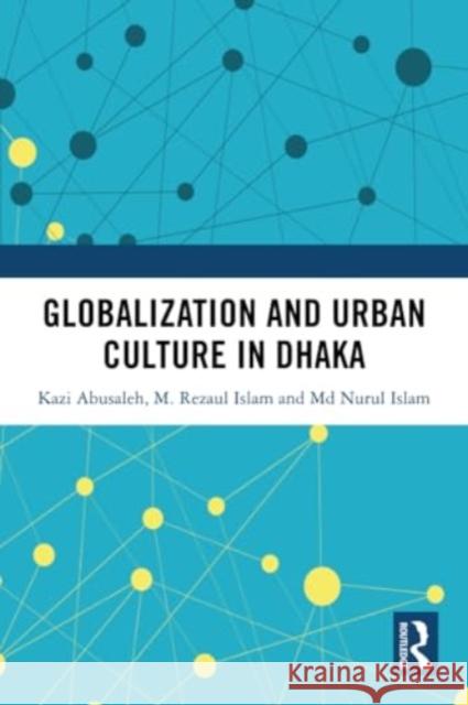 Globalization and Urban Culture in Dhaka Md. Nurul (University of Dhaka, Bangladesh) Islam 9781032264196