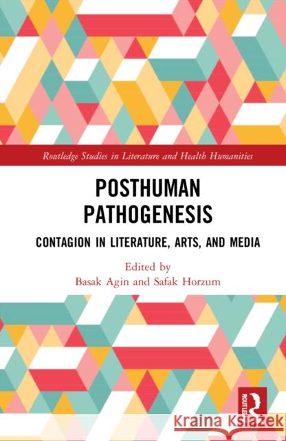 Posthuman Pathogenesis: Contagion in Literature, Arts, and Media Başak Ağın Şafak Horzum 9781032264288 Routledge