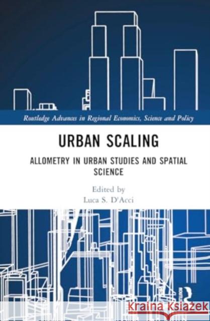 Urban Scaling: Allometry in Urban Studies and Spatial Science Luca S. D'Acci 9781032264400