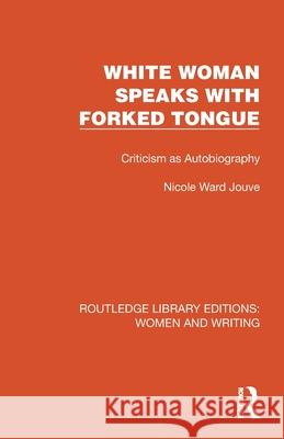 White Woman Speaks with Forked Tongue: Criticism as Autobiography Nicole Ward Jouve 9781032264431 Routledge