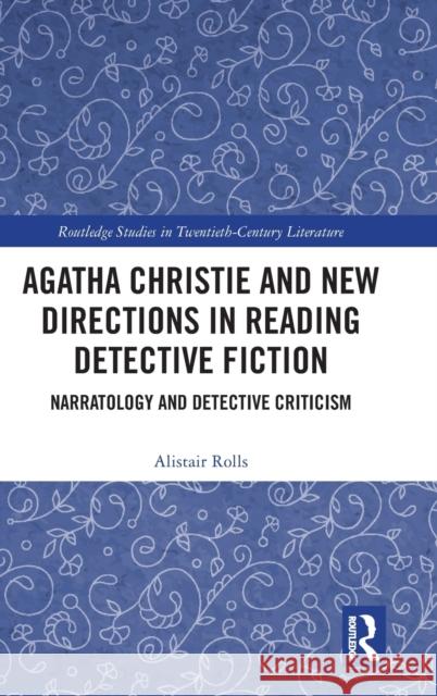 Agatha Christie and New Directions in Reading Detective Fiction: Narratology and Detective Criticism Alistair Rolls 9781032264912