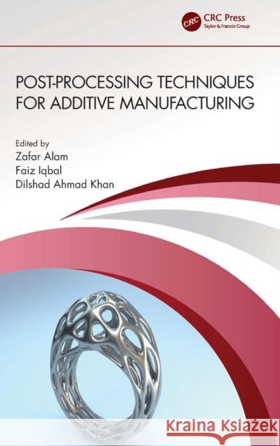 Post-processing Techniques for Additive Manufacturing Zafar Alam Faiz Iqbal Dilshad Ahmad Khan 9781032265100 CRC Press
