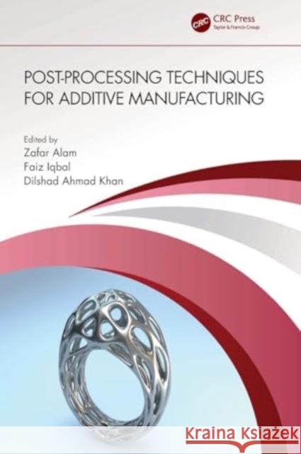 Post-processing Techniques for Additive Manufacturing Zafar Alam Faiz Iqbal Dilshad Ahmad Khan 9781032265117