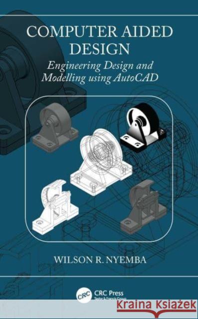 Computer Aided Design: Engineering Design and Modeling Using AutoCAD Nyemba, Wilson R. 9781032265131
