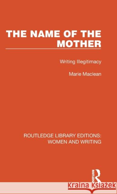 The Name of the Mother: Writing Illegitimacy Marie MacLean 9781032265490