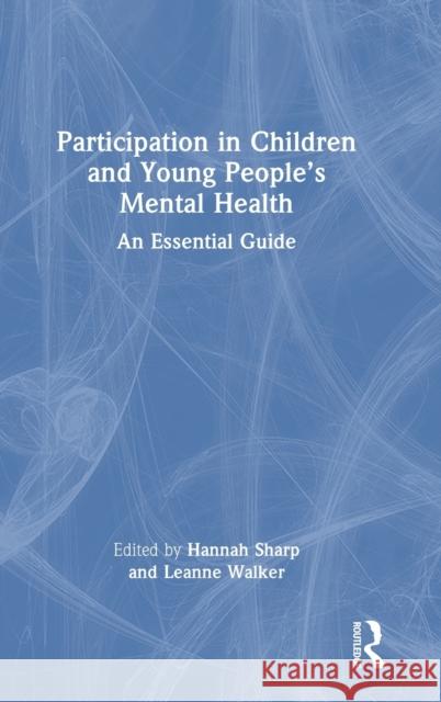 Participation in Children and Young People’s Mental Health: An Essential Guide Sharp Hannah Walker Leanne 9781032265520