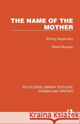 The Name of the Mother: Writing Illegitimacy Marie MacLean 9781032265568