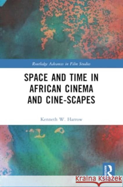 Space and Time in African Cinema and Cine-Scapes Kenneth W. Harrow 9781032265704 Routledge