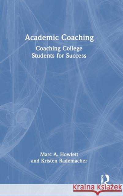 Academic Coaching: Coaching College Students for Success Marc A. Howlett Kristen Rademacher 9781032265711 Routledge