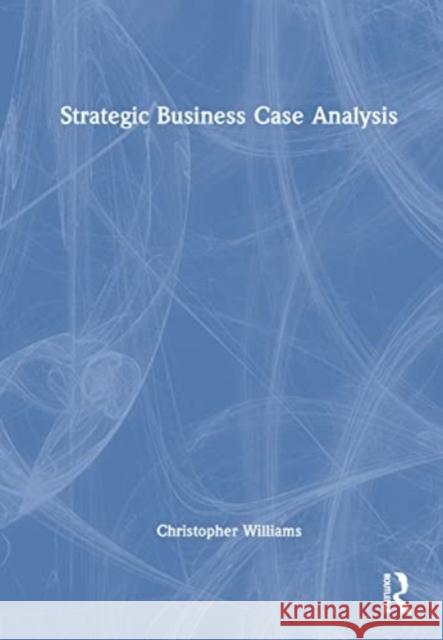 Strategic Business Case Analysis Christopher (Professor of Psychosocial Psychiatry at University of Glasgow, United Kingdom) Williams 9781032265728 Taylor & Francis Ltd