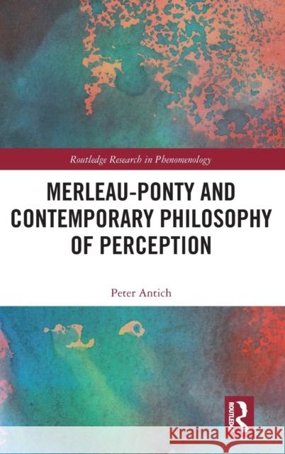 Merleau-Ponty and Contemporary Philosophy of Perception Peter Antich 9781032265896 Taylor & Francis Ltd