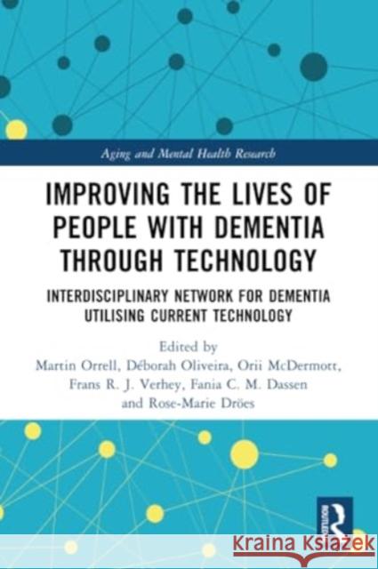 Improving the Lives of People with Dementia Through Technology: Interdisciplinary Network for Dementia Utilising Current Technology Martin Orrell D?borah Oliveira Orii McDermott 9781032265933 Routledge