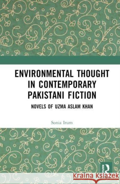 Environmental Thought in Contemporary Pakistani Fiction: Novels of Uzma Aslam Khan Sonia Irum 9781032266008 Routledge India