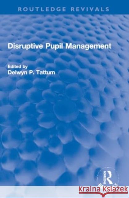 Disruptive Pupil Management Delwyn Tattum 9781032266114 Routledge
