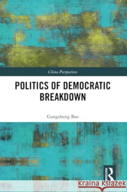 Politics of Democratic Breakdown Gangsheng Bao 9781032266169 Routledge