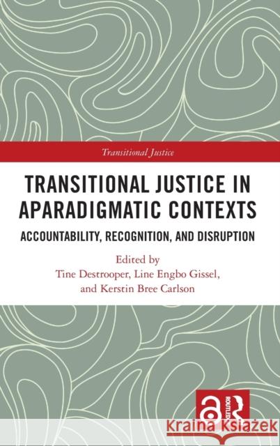 Transitional Justice in Aparadigmatic Contexts: Accountability, Recognition and Disruption Destrooper, Tine 9781032266176
