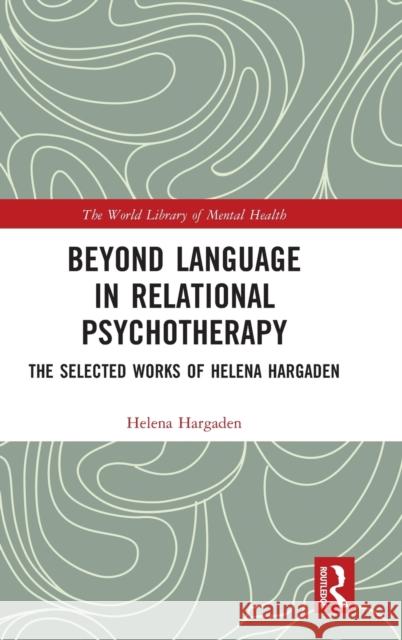 Beyond Language in Relational Psychotherapy: The Selected Works of Helena Hargaden Helena Hargaden 9781032266213 Routledge